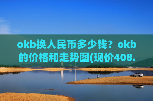 okb换人民币多少钱？okb的价格和走势图(现价408.318元)