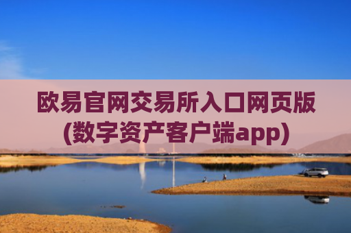 欧易官网交易所入口网页版(数字资产客户端app)