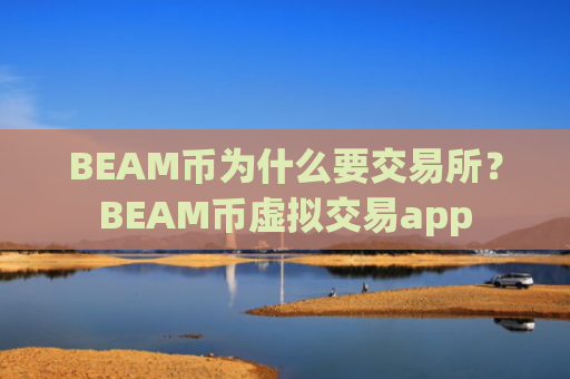 BEAM币为什么要交易所？BEAM币虚拟交易app