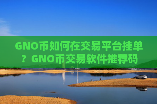 GNO币如何在交易平台挂单？GNO币交易软件推荐码