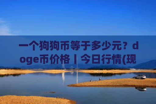 一个狗狗币等于多少元？doge币价格丨今日行情(现价2.9981元)