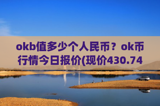 okb值多少个人民币？ok币行情今日报价(现价430.748元)