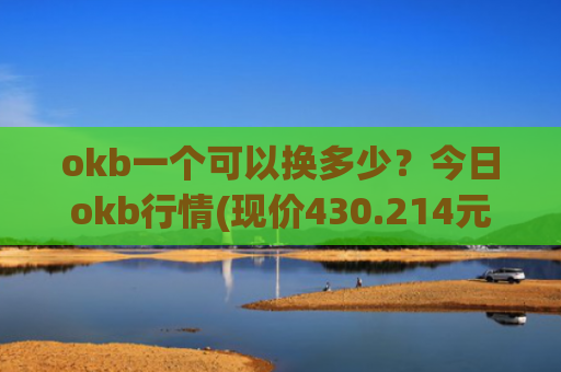 okb一个可以换多少？今日okb行情(现价430.214元)