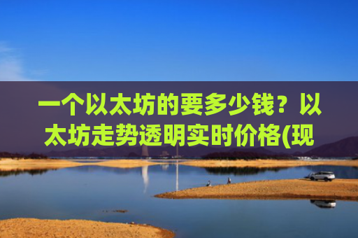 一个以太坊的要多少钱?以太坊走势透明实时价格(现价29076.69元)