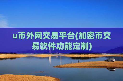 u币外网交易平台(加密币交易软件功能定制)