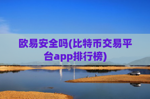 欧易安全吗(比特币交易平台app排行榜)