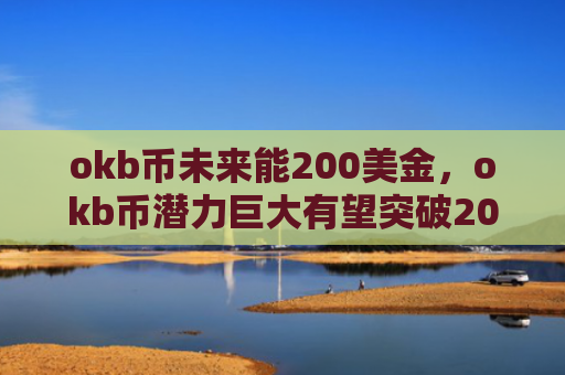 okb币未来能200美金，okb币潜力巨大有望突破200美元