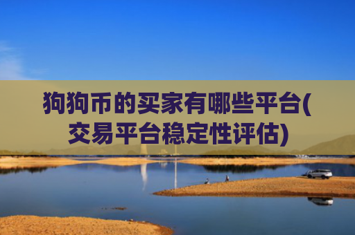 狗狗币的买家有哪些平台(交易平台稳定性评估)
