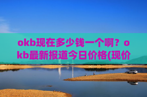 okb现在多少钱一个啊？okb最新报道今日价格(现价432.588元)