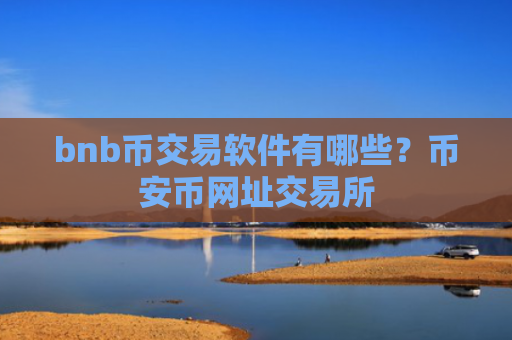 bnb币交易软件有哪些?币安币网址交易所