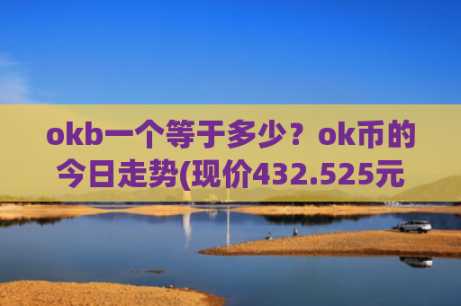 okb一个等于多少？ok币的今日走势(现价432.525元)