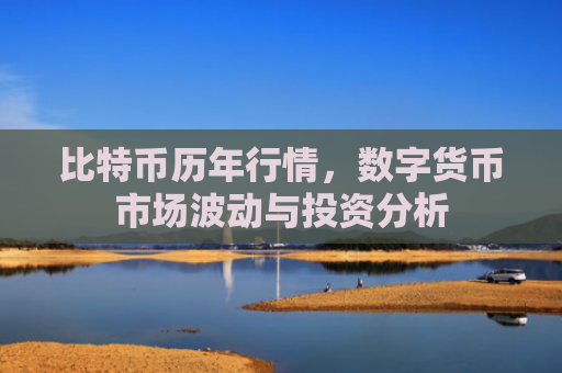 比特币历年行情，数字货币市场波动与投资分析