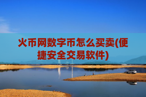 火币网数字币怎么买卖(便捷安全交易软件)