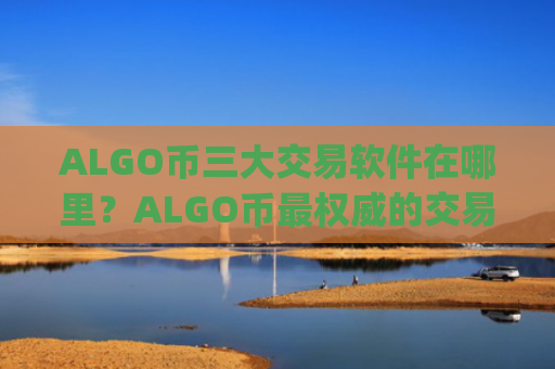 ALGO币三大交易软件在哪里？ALGO币最权威的交易所app下载