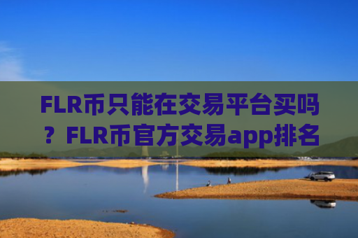 FLR币只能在交易平台买吗?FLR币官方交易app排名