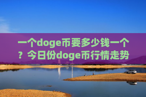 一个doge币要多少钱一个?今日份doge币行情走势图(现价3.3847元)