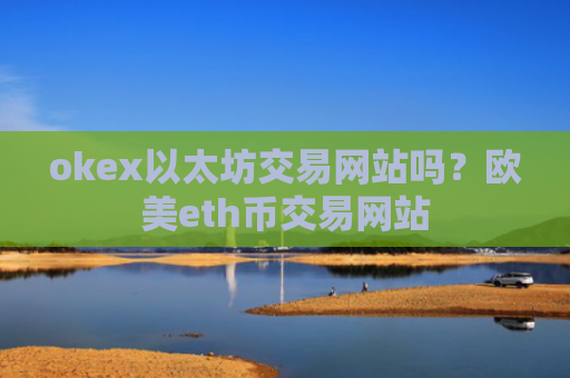 okex以太坊交易网站吗？欧美eth币交易网站