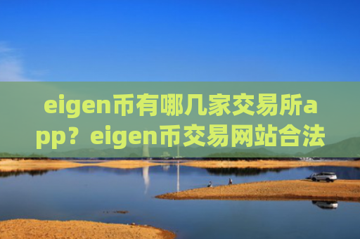 eigen币有哪几家交易所app？eigen币交易网站合法吗