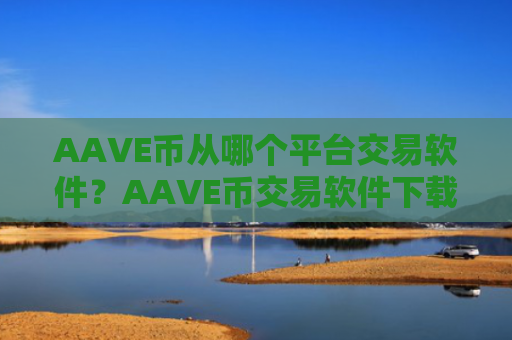 AAVE币从哪个平台交易软件？AAVE币交易软件下载入口