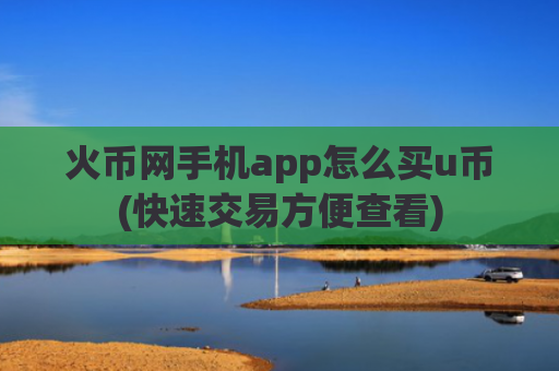 火币网手机app怎么买u币(快速交易方便查看)