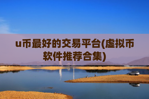 u币最好的交易平台(虚拟币软件推荐合集)