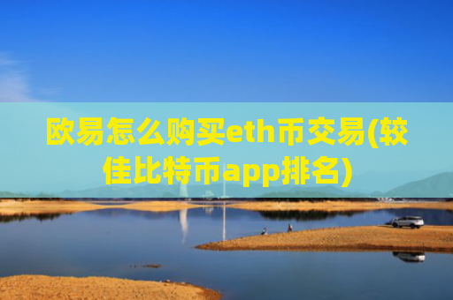 欧易怎么购买eth币交易(较佳比特币app排名)