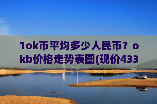 1ok币平均多少人民币？okb价格走势表图(现价433.712元)