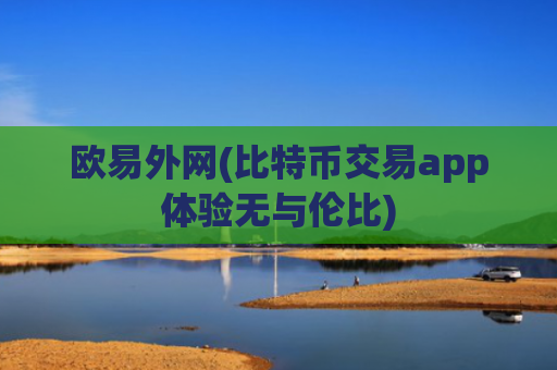 欧易外网(比特币交易app体验无与伦比)
