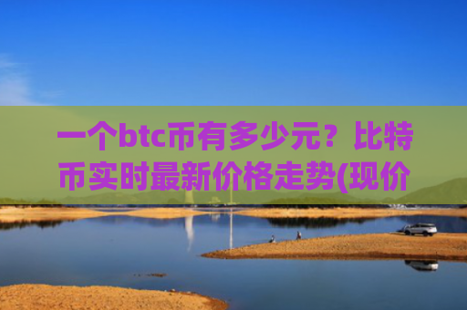 一个btc币有多少元？比特币实时最新价格走势(现价727496.27元)