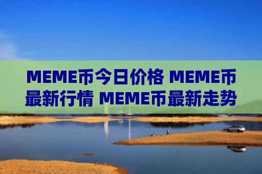 MEME币今日价格 MEME币最新行情 MEME币最新走势