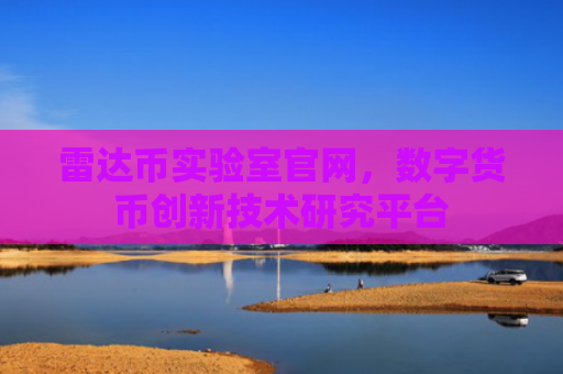 雷达币实验室官网，数字货币创新技术研究平台