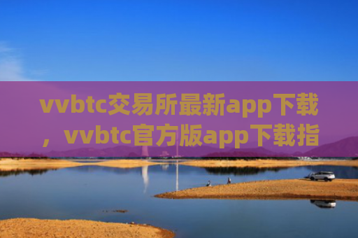 vvbtc交易所最新app下载，vvbtc官方版app下载指南