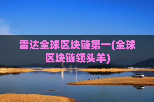 雷达全球区块链第一(全球区块链领头羊)