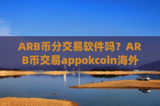 ARB币分交易软件吗？ARB币交易appokcoin海外