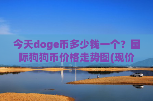 今天doge币多少钱一个？国际狗狗币价格走势图(现价3.377元)