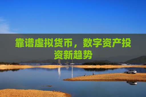 靠谱虚拟货币，数字资产投资新趋势