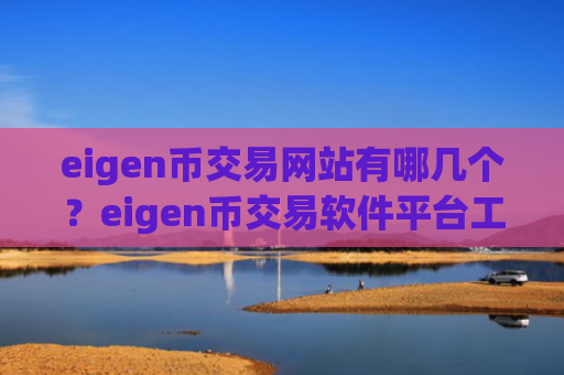 eigen币交易网站有哪几个？eigen币交易软件平台工作