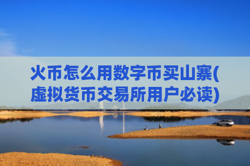 火币怎么用数字币买山寨(虚拟货币交易所用户必读)