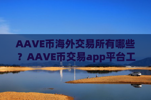 AAVE币海外交易所有哪些？AAVE币交易app平台工作