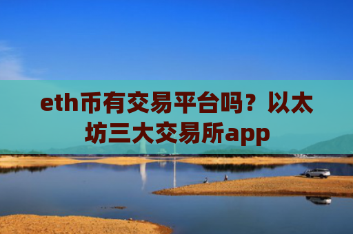eth币有交易平台吗？以太坊三大交易所app