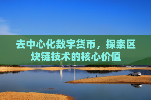 去中心化数字货币，探索区块链技术的核心价值