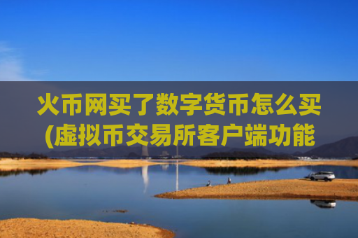 火币网买了数字货币怎么买(虚拟币交易所客户端功能浅析)