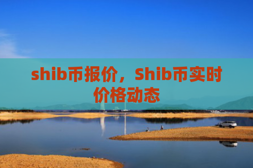 shib币报价，Shib币实时价格动态