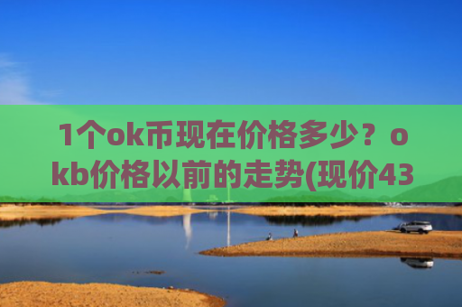 1个ok币现在价格多少？okb价格以前的走势(现价432.089元)