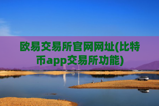 欧易交易所官网网址(比特币app交易所功能)