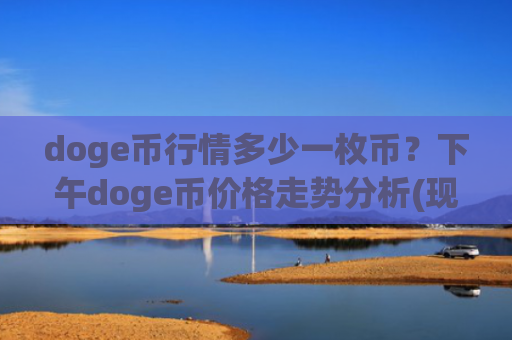 doge币行情多少一枚币？下午doge币价格走势分析(现价3.37元)