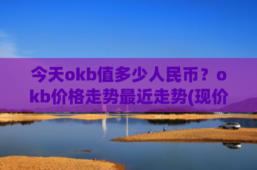 今天okb值多少人民币？okb价格走势最近走势(现价431.535元)