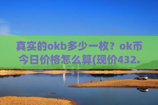 真实的okb多少一枚？ok币今日价格怎么算(现价432.434元)
