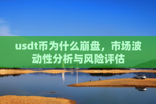 usdt币为什么崩盘，市场波动性分析与风险评估