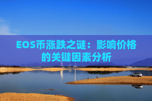 EOS币涨跌之谜：影响价格的关键因素分析